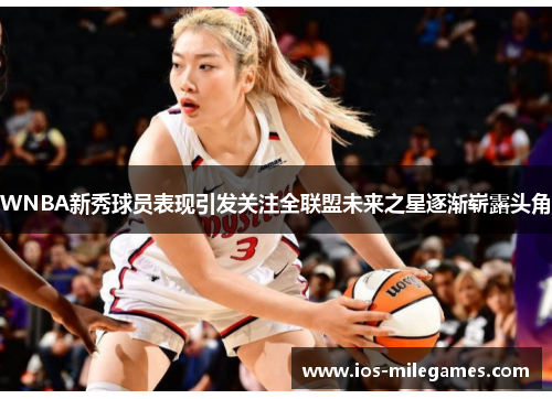 WNBA新秀球员表现引发关注全联盟未来之星逐渐崭露头角