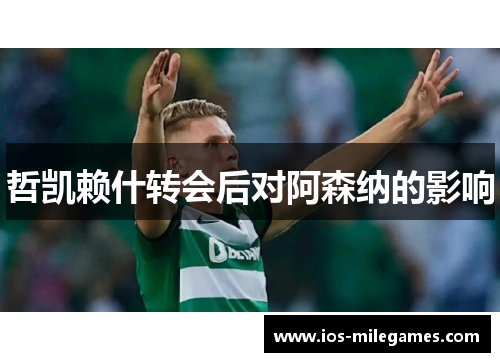 哲凯赖什转会后对阿森纳的影响