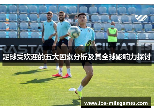 足球受欢迎的五大因素分析及其全球影响力探讨