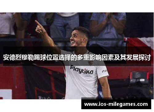 安德烈穆勒踢球位置选择的多重影响因素及其发展探讨 安德烈穆勒踢球位置选择的多重影响因素及其发展探讨