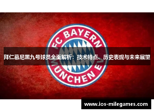 拜仁慕尼黑九号球员全面解析:技术特点、历史表现与未来展望 拜仁慕尼黑九号球员全面解析:技术特点、历史表现与未来展望