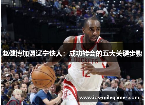 赵健博加盟辽宁铁人：成功转会的五大关键步骤