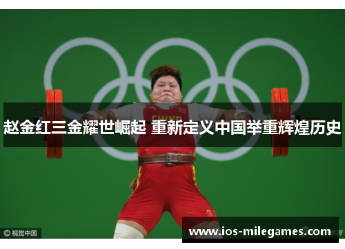 赵金红三金耀世崛起 重新定义中国举重辉煌历史 赵金红三金耀世崛起 重新定义中国举重辉煌历史