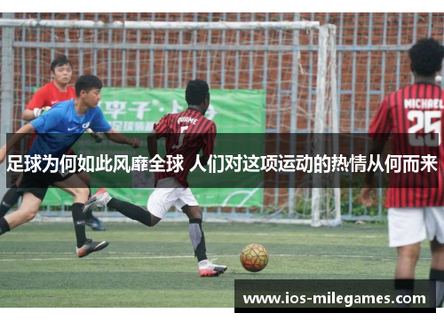 足球为何如此风靡全球 人们对这项运动的热情从何而来 足球为何如此风靡全球 人们对这项运动的热情从何而来