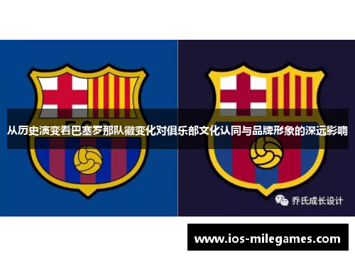 从历史演变看巴塞罗那队徽变化对俱乐部文化认同与品牌形象的深远影响
